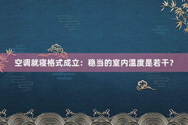 空调就寝格式成立：稳当的室内温度是若干？